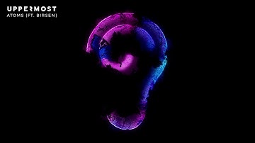 Uppermost - Atoms (ft. Birsen)