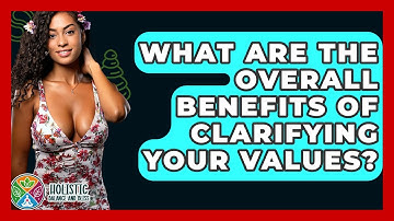 What Are The Overall Benefits Of Clarifying Your Values? - Holistic Balance And Bliss