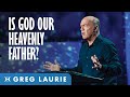 Is God Our Heavenly Father (With Greg Laurie)