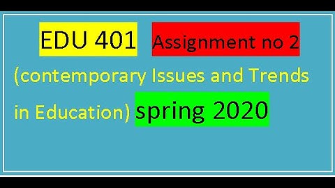 EDU 401 Contemporary Issues and Trends in Education Assignment no 2 spring 2020