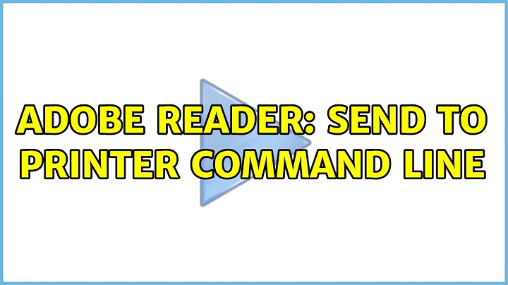 Adobe Reader: send to printer command line