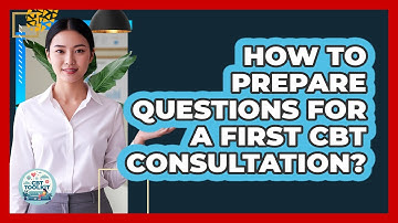 How To Prepare Questions For A First CBT Consultation?