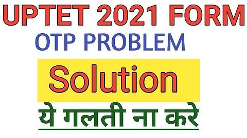 Uptet 2021 otp problem,Otp problem uptet,uptet online form kaise bhare