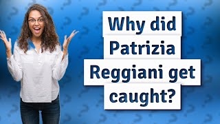 Why did Patrizia Reggiani get caught?