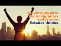 10 Consejos para ser inmigrantes exitosos en Estados Unidos