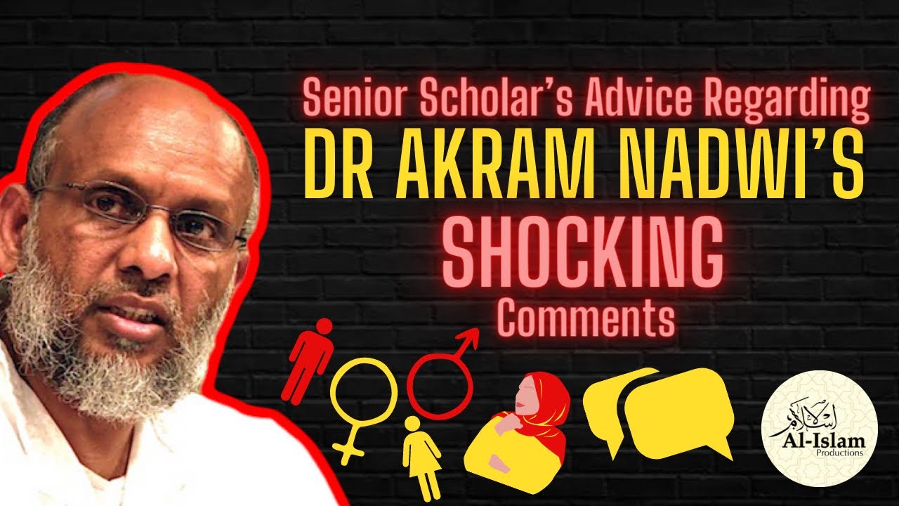 Senior Scholar's Advice Regarding Dr Akram Nadwi's Shocking Comments