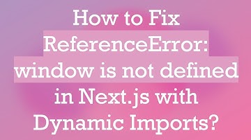 How to Fix ReferenceError: window is not defined in Next.js with Dynamic Imports?