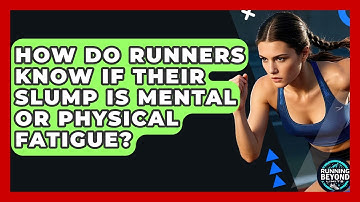 How Do Runners Know If Their Slump Is Mental Or Physical Fatigue? - Running Beyond Limits