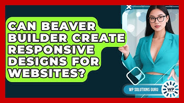 Can Beaver Builder Create Responsive Designs for Websites? | WP Solutions Guru News