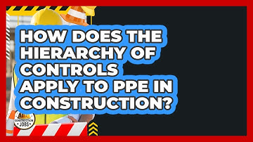 How Does The Hierarchy Of Controls Apply To PPE In Construction? - Construction Jobs