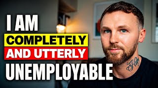 Completely Unemployable and I Love It