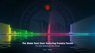 The Bloke Next Door Featuring Frankie Peroni - I'm Just Scared To Be Alone #Edm #Club #Dance #House