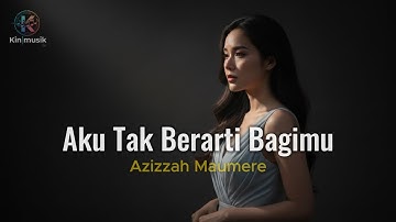 Aku Tak Berarti Bagimu - Azizah  Maumere | Cover by Aini