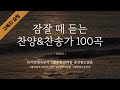 𝐂𝐂𝐌 모음집 잠잘때듣는찬양 찬송가100곡ㅣ5분후화면꺼짐ㅣ중간광고없음ㅣ호연하다 𝐂𝐂𝐌 모음집 잠잘때듣는찬양 찬송가100곡ㅣ5분후화면꺼짐ㅣ중간광고없음ㅣ호연하다