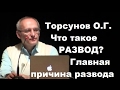 Торсунов О.Г. Что такое РАЗВОД? Главная ПРИЧИНА РАЗВОДА.