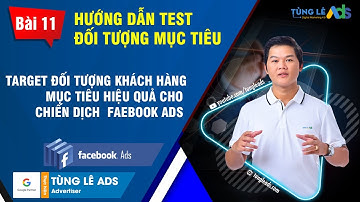 Hướng dẫn cách test đối tượng khách hàng mục tiêu & target đối tượng trong Facebook Ads #11