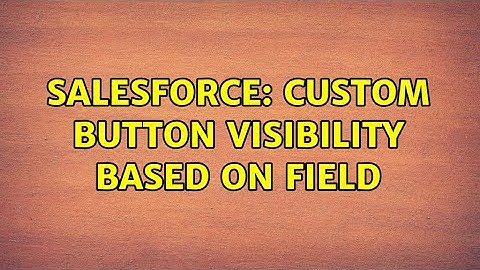 Salesforce: custom button visibility based on field (2 Solutions!!)