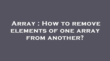 Array : How to remove elements of one array from another?