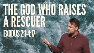 The God Who Raises a Rescuer | Exodus 2:1–4:17