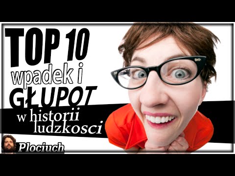 Plociuch #315 - TOP 10 wpadek i głupot w historii ludzkości
