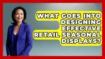 What Goes Into Designing Effective Retail Seasonal Displays? - Retail Employee Playbook