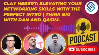 Clay Hebert: Elevating Your Networking Skills with The Perfect Intro | Think Big with Dan and Qasim.