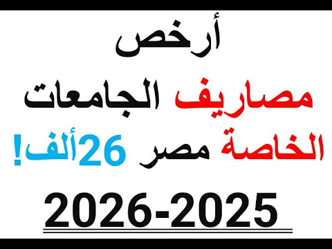أرخص مصاريف أسعار الجامعات الخاصة في مصر 2025 2026للمصريين والعرب الجزء الأول 1
