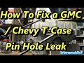 GMC Chevy Transfer Case Pin Hole Leak Fix DONE RIGHT