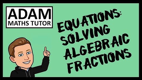 GCSE Equations: Solving with Algebraic Fractions - Adam Maths Tutor