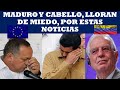 MADURO Y CABELLO, LORAN DE MIEDO POR ESTAS NOTICIAS