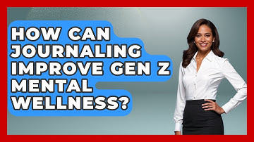 How Can Journaling Improve Gen Z Mental Wellness? - Gen Z Unfiltered