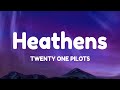 twenty one pilots - Heathens (Lyrics)
