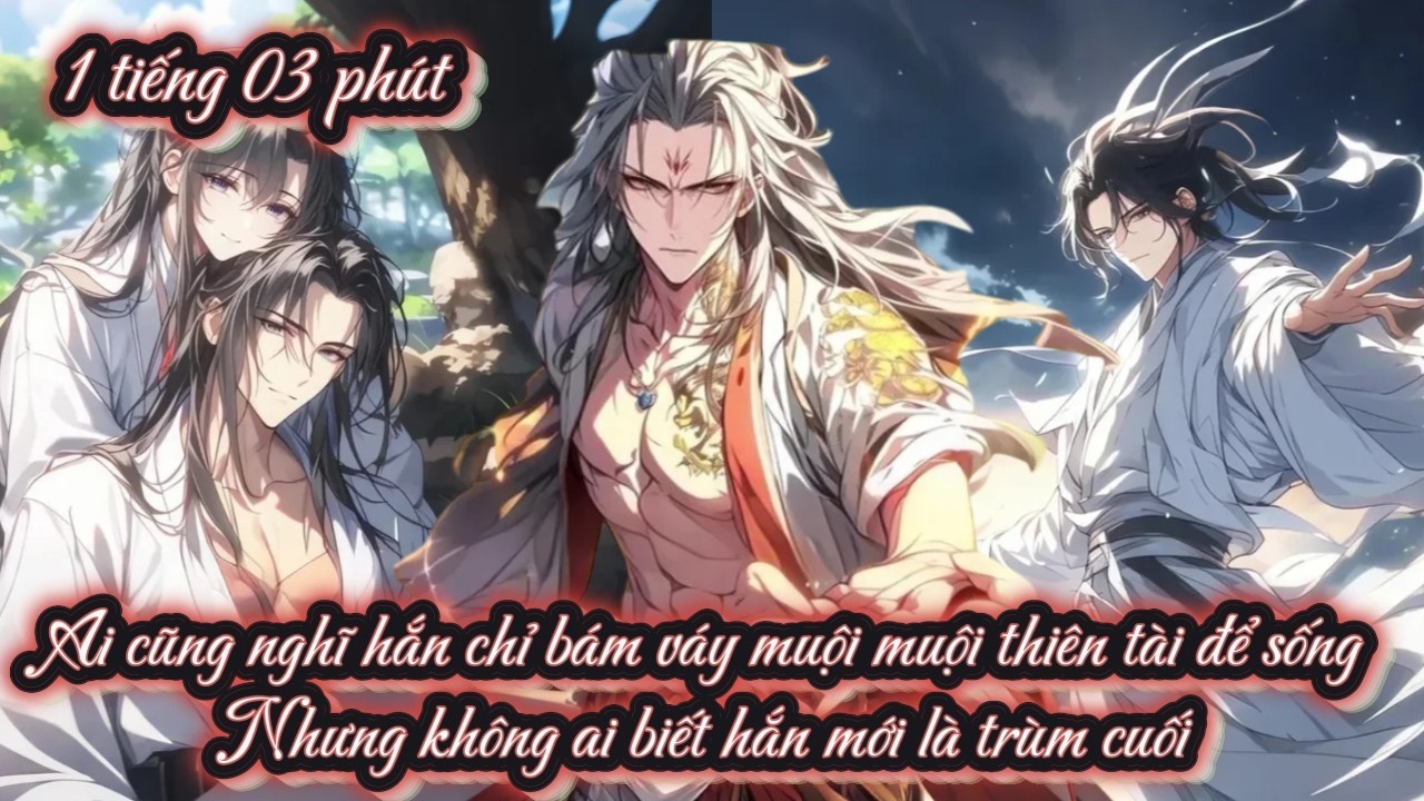 Ai cũng nghĩ hắn chỉ bám váy muội muội thiên tài để sống Nhưng không ai biết hắn mới là trùm cuối