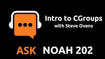 Intro to CGroups with Steve Ovens | Ask Noah Show 202