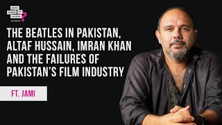 The Beatles in Pakistan, Altaf Hussain, Imran Khan & Failures Of Our Film Industry Ft.Jami |EP115