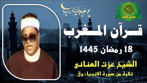 قرآن المغرب 18 رمضان 1445 \\ الشيخ عزت العنانى - تلاوة من سورة الانبياء وق
