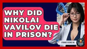 Why Did Nikolai Vavilov Die In Prison? - Strange Science HQ