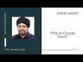 Why Is Change Hard? - Surjit Jandu
