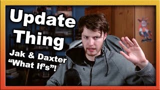 Update Video Thing | Jak & Daxter What Ifs & Much More Coming Soon!