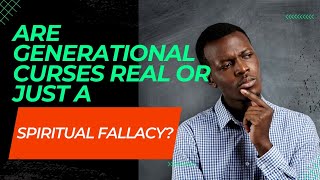 Are generational curses real or just a spiritual fallacy?