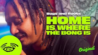 Bugs and Roots - 'Home (is Where the Bong is)' | Original | Kaya Sesh