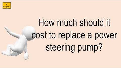 How Much Should It Cost To Replace A Power Steering Pump?