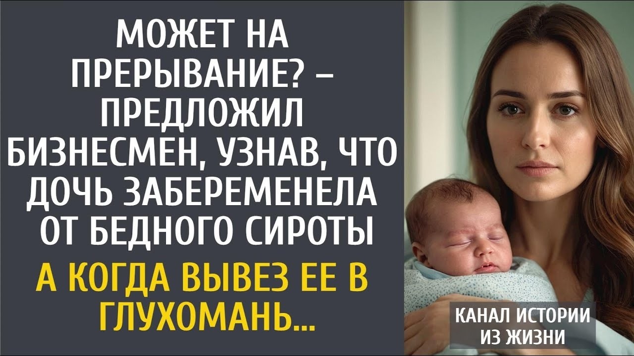 Может на прерывание – предложил бизнесмен, узнав, что дочь забеременела от бедного сироты…