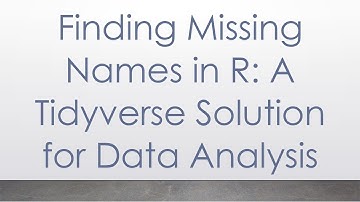 Finding Missing Names in R: A Tidyverse Solution for Data Analysis