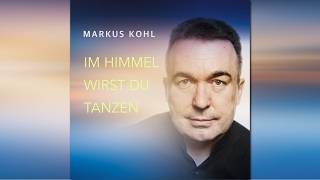 Markus Kohl - Im Himmel wirst du tanzen