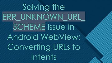 Solving the ERR_UNKNOWN_URL_SCHEME Issue in Android WebView: Converting URLs to Intents