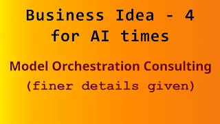 Business Idea - 4 for AI times - Model Orchestration Consulting | Idea 4