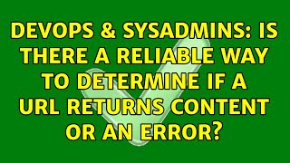 DevOps & SysAdmins: Is there a reliable way to determine if a URL returns content or an error?