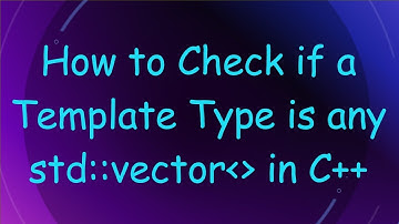 How to Check if a Template Type is any std::vector   in C+ +