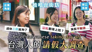 [ENG] 台灣人的請假大調查。想要週休七日(^u^)，沒死都得上班？生理假、喪假不敢請？你的請假萬年理由是什麼？《哈哈台街訪》EP143【哈哈台】